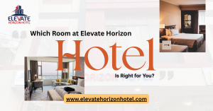 Which Room at Elevate Horizon Hotel Is Right for You?